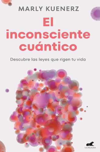 El inconsciente cuántico: Descubre las leyes que rigen tu vida (Vergara) - Marly Kuenerz - 2024